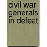Civil War Generals In Defeat by Steven E. Woodworth
