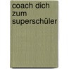 Coach Dich zum Superschüler by Juliette Renate Stauber