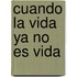 Cuando la Vida Ya No Es Vida