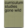 Curriculum Studies Gone Wild by Nathan Hensley
