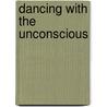 Dancing With The Unconscious door Danielle Knafo
