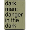 Dark Man: Danger In The Dark by Peter Lancett