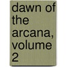 Dawn Of The Arcana, Volume 2 door Rei Toma