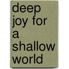 Deep Joy for a Shallow World door Richard A. Wing