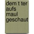 Dem T Ter Aufs Maul Geschaut