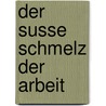 Der Susse Schmelz Der Arbeit door Dieter C. Scheiff