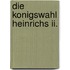 Die Konigswahl Heinrichs Ii.