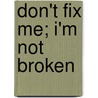 Don't Fix Me; I'm Not Broken door Sally Patton