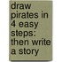 Draw Pirates In 4 Easy Steps: Then Write A Story