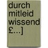 Durch Mitleid Wissend £...]