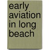 Early Aviation in Long Beach door Gerrie Schipske