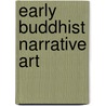 Early Buddhist Narrative Art door Patricia Eichenbaum Karetzky