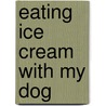 Eating Ice Cream With My Dog by Frances Kuffel