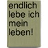 Endlich lebe ich mein Leben!