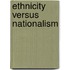 Ethnicity Versus Nationalism