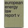 EUROPEAN ENERGY LAW REPORT V door M. Roggenkamp
