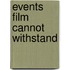 Events Film Cannot Withstand