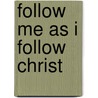 Follow Me as I Follow Christ by Cheryl Dunlop