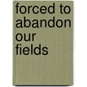 Forced To Abandon Our Fields door David H. Dejong