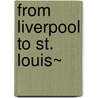 From Liverpool To St. Louis~ door Rev Newman Hall