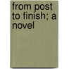From Post To Finish; A Novel by Hawley Smart