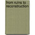 From Ruins To Reconstruction