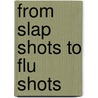 From Slap Shots To Flu Shots door Robbie Meiklejohn Burt