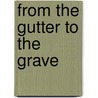 From The Gutter To The Grave by G. Deuce