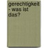 Gerechtigkeit - Was Ist Das?