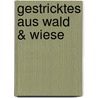 Gestricktes aus Wald & Wiese door Caprice Birker