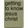 Getting to Know Jesus Christ door R.P. Newton