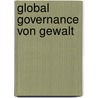 Global Governance Von Gewalt by Christoph Gollasch