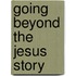Going Beyond The Jesus Story