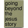 Going Beyond The Jesus Story by Douglas Lockhart