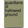 Guardians Of Hallowed Ground by Thomas J. Ball