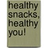 Healthy Snacks, Healthy You!
