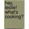 Hey, Leslie! What's Cooking? door Leslie Bailey