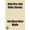 Holy Fire; And Other Stories door Ida Alexa Ross Wylie