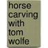 Horse Carving With Tom Wolfe