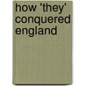How 'They' Conquered England by Martin J. Hnert