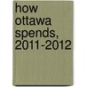 How Ottawa Spends, 2011-2012 by G. Bruce Doern