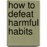 How To Defeat Harmful Habits