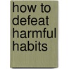 How To Defeat Harmful Habits door June Hunt