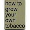 How To Grow Your Own Tobacco door Ray French