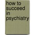 How To Succeed In Psychiatry