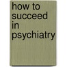 How To Succeed In Psychiatry door Henning Sass