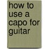 How to Use a Capo for Guitar