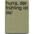 Hurra, der Frühling ist da!