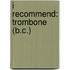 I Recommend: Trombone (B.C.)