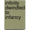 Infinity Dwindled To Infancy door Edward T. Oakes